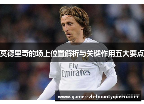 莫德里奇的场上位置解析与关键作用五大要点
