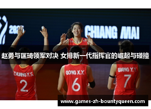 赵勇与匡琦领军对决 女排新一代指挥官的崛起与碰撞 赵勇与匡琦领军对决 女排新一代指挥官的崛起与碰撞