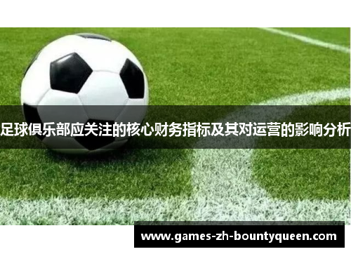 足球俱乐部应关注的核心财务指标及其对运营的影响分析