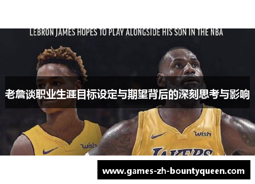 老詹谈职业生涯目标设定与期望背后的深刻思考与影响