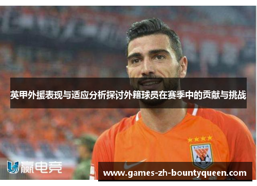 英甲外援表现与适应分析探讨外籍球员在赛季中的贡献与挑战