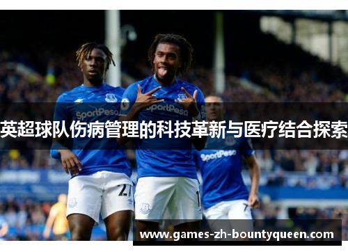 英超球队伤病管理的科技革新与医疗结合探索