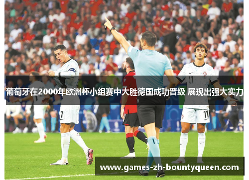 葡萄牙在2000年欧洲杯小组赛中大胜德国成功晋级 展现出强大实力 葡萄牙在2000年欧洲杯小组赛中大胜德国成功晋级 展现出强大实力