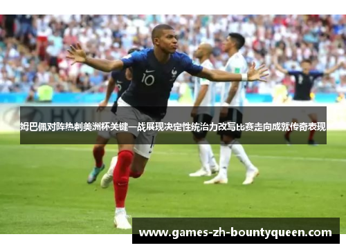 姆巴佩对阵热刺美洲杯关键一战展现决定性统治力改写比赛走向成就传奇表现 姆巴佩对阵热刺美洲杯关键一战展现决定性统治力改写比赛走向成就传奇表现