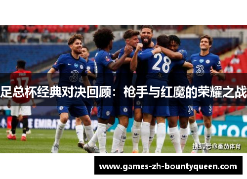 足总杯经典对决回顾：枪手与红魔的荣耀之战