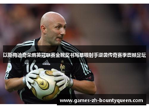 以斯梅迪奇荣膺英冠联赛金靴奖书写草根射手逆袭传奇赛季震撼足坛