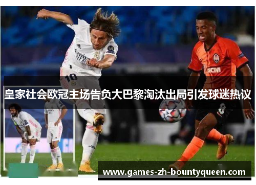 皇家社会欧冠主场告负大巴黎淘汰出局引发球迷热议