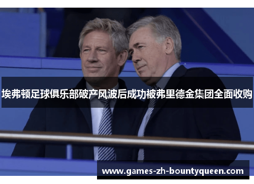 埃弗顿足球俱乐部破产风波后成功被弗里德金集团全面收购